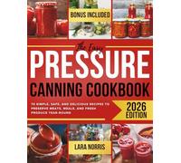 The Easy Pressure Canning Cookbook: 70 Simple, Safe, and Delicious Recipes to Preserve Meats, Meals, and Fresh Produce Year-Round