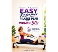 THE EASY REFORMER PILATES PLAN FOR WOMEN 50+: 20-Minute Daily Routines for Mobility, Stability, and Confidence