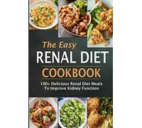 The Easy Renal Diet Cookbook: 100+ Delicious Renal Diet Meals To Improve Kidney Function