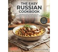 The Easy Russian Cookbook: Explore Slavic Flavors with 100+ Uncomplicated Recipes and Striking Visuals (Authentic World Cuisine Made Easy)