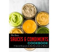 The Easy Sauces & Condiments Cookbook: 75 Special Recipes for the Best Part of Life on Weekend