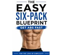 The Easy Six-Pack Blueprint: Get Abs Fast: 17 (For the Love of Simplicity)