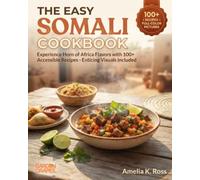 The Easy Somali Cookbook: Experience Horn of Africa Flavors with 100+ Accessible Recipes - Enticing Visuals Included (Authentic World Cuisine Made Easy)