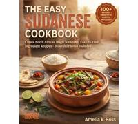 The Easy Sudanese Cookbook: Create North African Magic with 100+ Easy-to-Find Ingredient Recipes - Beautiful Photos Included (Authentic World Cuisine Made Easy)