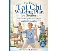 The Easy Tai Chi Walking Plan for Seniors: Gentle Indoor Walking, Chair Tai Chi, and Mobility Exercises to Improve Balance, Strength, Flexibility, and Vitality in 10 Minutes a Day