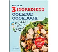The Easy Three-Ingredient College Cookbook: 100 Quick, Low-Cost Recipes That Fit Your Budget AND Schedule!