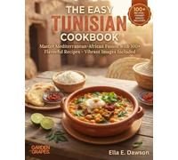 The Easy Tunisian Cookbook: Master Mediterranean-African Fusion with 100+ Flavorful Recipes - Vibrant Images Included (Authentic World Cuisine Made Easy)