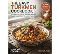 The Easy Turkmen Cookbook: Prepare 100+ Central Asian Recipes with Simple Ingredients - Beautiful Photos Inside (Authentic World Cuisine Made Easy)