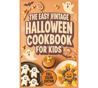 The Easy Vintage Halloween Cookbook for Kids: Spooky Retro Recipes, Creepy-Cute Treats & Fun Party Snacks