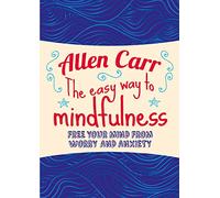 The Easy Way to Mindfulness: Free your mind from worry and anxiety (Allen Carr's Easyway, 21)