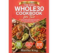 THE EASY WHOLE30 COOKBOOK FOR TWO (COLORED): 100 Quick, Budget-Friendly Recipes and a 30-Day Meal Plan for Couples to Reset, Burn Fat, and Eliminate Food Waste
