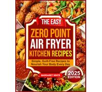 THE EASY ZERO POINT AIR FRYER KITCHEN RECIPES: Simple, Guilt-Free Recipes to Nourish Your Body Every Day