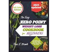 The Easy Zero-Point Weight-Loss Cookbook for Beginners 2025: Loss Weight, with 2000 Days of Quick, Stress-free, Tasty, Healthy & Delicious No Point Recipes