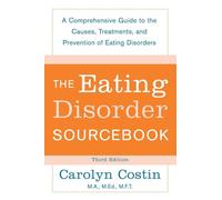 The Eating Disorders Sourcebook – Comprehensive Guide to Causes, Treatments, & Prevention – 3rd ed.