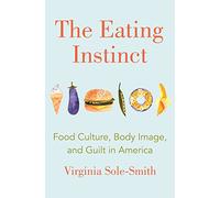 The Eating Instinct: Food Culture, Body Image, and Guilt in America