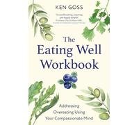 The Eating Well Workbook – Addressing Overeating Using Your Compassionate Mind