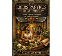 THE EBERS PAPYRUS: Healing Traditions of the Ebers Papyrus Medicine, Plants, and Sacred Practice in Ancient Egypt