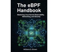 The eBPF Handbook: Mastering Linux Kernel Observability, Networking, and Security (The Complete eBPF Developer's Library)
