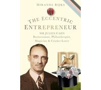 The Eccentric Entrepreneur: Sir Julien Cahn Businessman, Philanthropist, Magician and Cricket-Lover