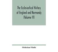 The ecclesiastical history of England and Normandy (Volume IV)