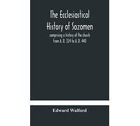 The ecclesiastical history of Sozomen: comprising a history of the church from A. D. 324 to A. D. 440 Also the Ecclesiastical History of ... By Photius, Patriarch of Constantinople