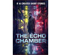 The Echo Chamber: 1 (If AI Created Short Stories)