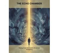 The Echo Chamber: Healing From Narcissistic Abuse And Gaslighting