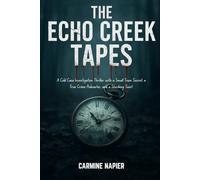 The Echo Creek Tapes: A Cold Case Investigation Thriller with a Small Town Secret, a True Crime Podcaster, and a Shocking Twist
