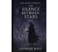 THE ECHO ETERNAL: BOOK THREE: THE SILENCE BETWEEN STARS