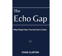 THE ECHO GAP: Why people hear you but don't listen