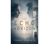 The Echo Horizon: A Psychological Thriller of Connection, Transcendence and Choice (The Echo Protocol Trilogy)
