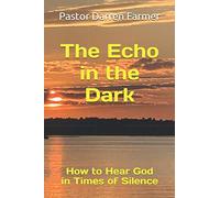 The Echo in the Dark: How to Hear God in Times of Silence