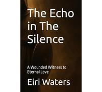 The Echo in The Silence: A Wounded Witness to Eternal Love