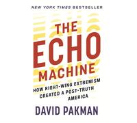 The Echo Machine : How Right-Wing Extremism Created a Post-Truth America