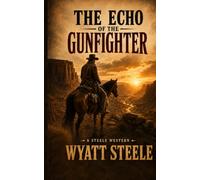 The Echo of the Gunfighter: Classic Western Novel: 8 (A Gritty Western Action Series Featuring a Relentless Gunfighter)