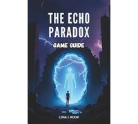 THE ECHO PARADOX GAME GUIDE: Navigating the Multiverse, Surviving Haunting Entities and Solving Mind-Bending Puzzles