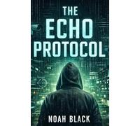 The Echo Protocol: A Cyber Thriller of Secrets, Survelliance, and Second Lives