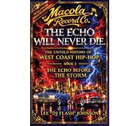 The Echo Will Never Die: The Untold History of West Coast Hip-Hop and the Rise of Macola Records: 2