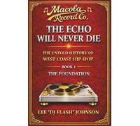 The Echo Will Never Die: The Untold History of West Coast Hip-Hop (The Echo Will Never Die -The Untold History of West Coast Hip-Hop and the Rise of Macola Records)