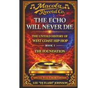 The Echo Will Never Die: The Untold History of West Coast Hip-Hop (The Echo Will Never Die -The Untold History of West Coast Hip-Hop and the Rise of Macola Records)