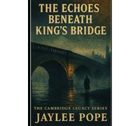 The Echoes Beneath King's Bridge: When the River Remembers What We Forget (The Cambridge Legacy Series)