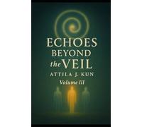 The Echoes Legacy - Volume 3. - Echoes Beyond the Veil: A Trilogy of Reincarnation and Return - The Alex Seymour Story (The Echos Legacy - A Trilogy ... and Return - The Alex Seymour Story)