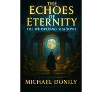 The Echoes of Eternity: The Whispering Shadows