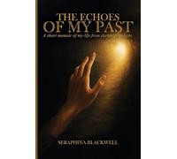 The Echoes of My Past: A short memoir of my life from darkness to light: A short memoir of my life from darkness to light