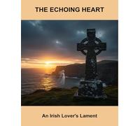 The Echoing Heart: An Irish Lover'S Lament