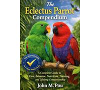The Eclectus Parrot Compendium: A Complete Guide to Care, Behavior, Nutrition, Training, and Lifelong Companionship