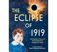 The Eclipse of 1919: How Einstein’s Theory of General Relativity Changed Our World
