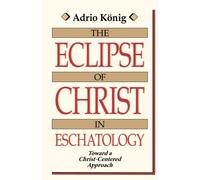 The Eclipse of Christ in Eschatology: Towards a Christ-Centered Approach