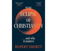 The Eclipse of Christianity : and why it matters
