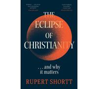 The Eclipse of Christianity : and why it matters